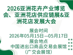 2026亞洲花卉產(chǎn)業(yè)博覽會、亞洲花店供應(yīng)鏈展&亞洲花店發(fā)展大會